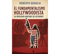 El fundamentalismo hollywoodista: La ideología invisible de Occidente