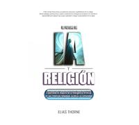 El futuro de la IA y la religión: El impacto de la inteligencia artificial en las creencias religiosas, la ética y la comunidad.: La inteligencia ... la fe y las creencias religiosas.