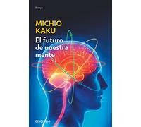 El futuro de nuestra mente : el reto científico para entender, mejorar, y fortalecer nuestra mente