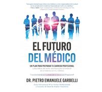 El futuro del médico: un plan para preparar tu carrera profesional y para líderes del sector salud que guían la evolución de la medicina con IA y robótica