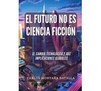 El Futuro NO es Ciencia Ficción: El Cambio Tecnológico y sus Implicaciones Globales