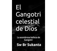 El Gangotri celestial de Dios: La asombrosa belleza de Gangotri