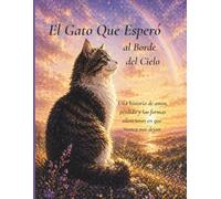 El Gato que Esperó al Borde del Cielo: Una historia de amor, pérdida y las formas silenciosas en que nunca nos dejan. (The Cat Who Waited at the Edge of the Sky)