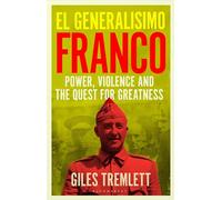 El Generalísimo – Franco: Power, Violence and the Quest for Greatness – Bloomsbury Publishing
