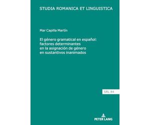 El género gramatical en español: factores determinantes en la asignación de género en sustantivos inanimados: 84 (Studia Romanica Et Linguistica)