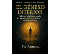 El Génesis Interior: Del Caos a la Conciencia: La Sabiduría Oculta de los Primeros Versos (Los Secretos del Génesis)