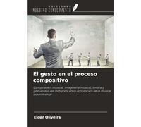 El gesto en el proceso compositivo: Composición musical, imaginería musical, timbre y gestualidad del intérprete en la concepción de la música experimental