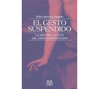 EL GESTO SUSPENDIDO: LA HISTORIA OCULTA DEL AMOR REPRESENTADO (SOL DE SABLE · ARTE)
