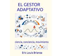 EL GESTOR ADAPTATIVO ciencia, conciencia y movimiento: Una obra para quienes gestionan en un mundo que cambia