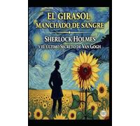 El Girasol Manchado de Sangre/ Sherlock Holmes y el Último Secreto de Van Gogh