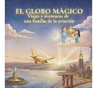 EL GLOBO MÁGICO: Viajes y aventuras de una familia de la aviación