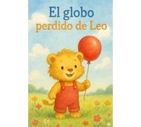 El globo perdido de Leo: Un cuento infantil ilustrado sobre la valentía, la perseverancia y una pequeña gran aventura. Ideal como historia para antes de dormir, niños de 3 a 7 años.