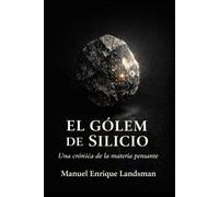 El Gólem de Silicio: Una crónica de la materia pensante (Trilogía Mineral)