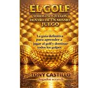 EL GOLF. TODOS ESOS JUEGOS DENTRO DE UN MISMO JUEGO.: La guía definitiva para aprender a jugar al golf y dominar todos los golpes. (LIBROS DE GOLF)
