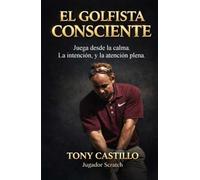 EL GOLFISTA CONSCIENTE - Juega desde la calma, la intención y la atención plena - (LIBROS DE GOLF)