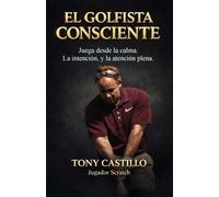 EL GOLFISTA CONSCIENTE - Juega desde la calma, la intención y la atención plena - (LIBROS DE GOLF)