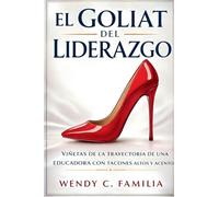 El Goliat Del Liderazgo: Viñetas de la Trayectoria de una Educadora con Tacones Altos Y Acento: Vinetas de la Trayectoria de una Educadora con Tacones Altos Y Acento