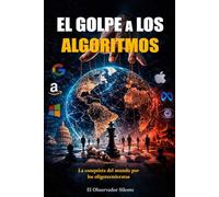El golpe a los Algoritmos: La conquista del mundo por los Oligotecnócratas
