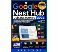 El Google Nest Hub Guía del usuario 2026: Un manual paso a paso para configurar y controlar dispositivos, usar el Asistente de Google, solucionar ... (Serie Dominio del Usuario Cotidiano)