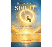 El gozo de ser tú: Volver al origen para cumplir con tu misión de vida: 1 (COLECCIÓN ORIGEN)