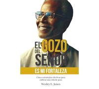 El gozo del Señor es mi fortaleza: Cinco estrategias efectivas para cultivar una vida de gozo