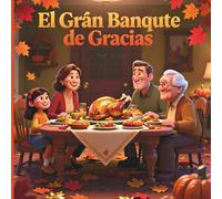 El Gran Banquete de Gracias: Un cuento infantil sobre la familia, la gratitud y el Día de Acción de Gracias: Un hermoso cuento ilustrado para enseñar ... compartir, agradecer y celebrar en familia.