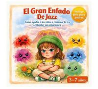 El Gran Enfado De Jazz: Un cuento infantil para aprender a gestionar la ira, las rabietas y la grustración: Guía de educación emocional para una crianza respetuosa.