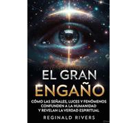 El Gran Engaño: Cómo las señales, luces y fenómenos confunden a la humanidad y revelan la verdad espiritual