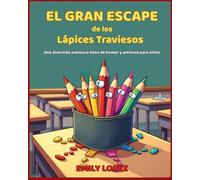 El Gran Escape de los Lápices Traviesos - Una divertida aventura llena de humor y amistad para niños -: Cuento infantil para niños de 10 a 12 años | Aventura y humor