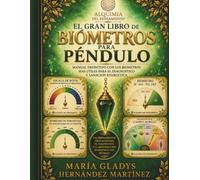 EL GRAN LIBRO DE BIÓMETROS PARA PÉNDULO: MANUAL DEFINITIVO CON LOS BIÓMETROS MAS ÚTILES PARA DIAGNÓSTICO Y SANACIÓN ENERGÉTICA (COLECCIÓN DE PÉNDULO PROFESIONAL)