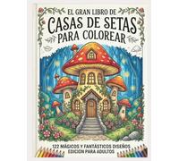 El Gran Libro de Casas de Setas para Colorear: Libro de colorear para adultos: 122 diseños exclusivos de casas de setas, hogares de hadas y paisajes de fantasía. Edición antiestrés y mindfulness.