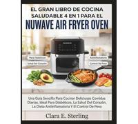 El Gran Libro de Cocina Saludable 4 en 1 para el Nuwave Air Fryer Oven: Una guía sencilla para cocinar deliciosas comidas diarias. Ideal para diabéticos, la salud del corazón, la dieta antiinflamatori