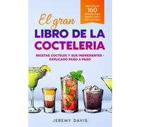 El gran libro de la cocteleria: Recetas cocteles y sus ingredientes - Explicado paso a paso - Con mas de 160 recetas para bebidas sin y con alcohol