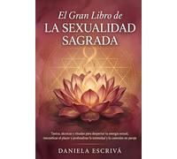 El Gran Libro de la Sexualidad Sagrada: Tantra, técnicas y rituales para despertar tu energía sexual, intensificar el placer y profundizar la intimidad y la conexión en pareja