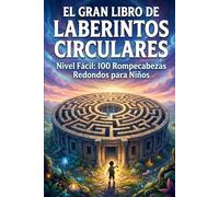 El Gran Libro de Laberintos Circulares: Nivel Fácil: 100 Rompecabezas Redondos para Niños (Desafío Laberinto: La Serie Completa)