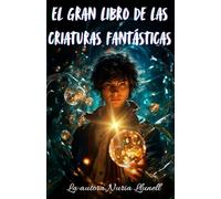 EL GRAN LIBRO DE LAS CRIATURAS FANTÁSTICAS: LIBRO SOBRE SERES FANTASTICOS Y MAGICOS COMO HADAS, NINFAS, ELFOS Y OTROS SERES DEL MUNDO ANTIGUO