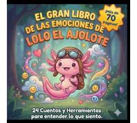 El Gran Libro de las Emociones de Lolo el Ajolote: 24 Cuentos y Herramientas para entender lo que siento (El Mundo de Lolo el Ajolote)