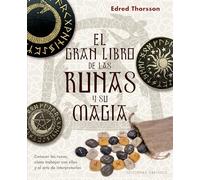 El Gran Libro de Las Runas Y Su Magia: Conocer Las Runas, Como Trabajar Con Ellas Y El Arte De Interpretarlas
