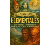 El Gran Libro de los Elementales: Guía Completa sobre los Seres de la Tierra, el Agua, el Aire y el Fuego
