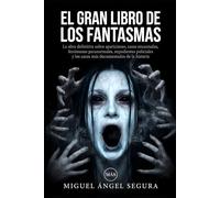 El Gran Libro de los Fantasmas: La obra definitiva sobre apariciones, casas encantadas, fenómenos paranormales, expedientes policiales y los casos más documentados de la historia