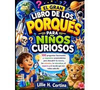EL GRAN LIBRO DE LOS PORQUÉS PARA NIÑOS CURIOSOS: 100 preguntas fascinantes y respuestas sorprendentes para descubrir la ciencia, los animales, la ... el espacio y el mundo que nos rodea cada día.