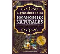 El gran libro de los Remedios Naturales: Descubre recetas ancestrales fáciles para recuperar tu poder interior, crear abundancia con la medicina ... tu bienestar. (LOS REMEDIOS OLVIDADOS)