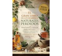 El Gran Libro de los Remedios Naturales Perdidos: Manual práctico y seguro de plantas medicinales, infusiones, ungüentos y cuidados Ancestrales / 2 Volúmenes en 1 para el bienestar diario