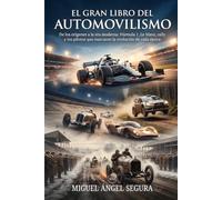 El Gran Libro del automovilismo: De los orígenes a la era moderna: Fórmula 1, Le Mans, rally y los pilotos que marcaron la evolución de cada época (Grandes Deportes)