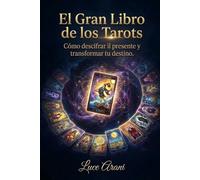 EL GRAN LIBRO DEL TAROT: Cómo descifrar il presente y transformar tu destino