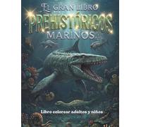 El Gran Libro PREHISTÓRICOS MARINOS - Monstruos del Mar Antiguo: Libro para colorear niños y adultos: Mosasaurios, Plesiosaurios y Criaturas Extintas del Océano · (Serie Prehistórica Juntos Editores)