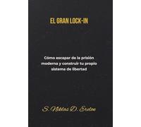 EL GRAN LOCK IN: Cómo escapar de la prisión moderna y construir tu propio sistema de libertad.