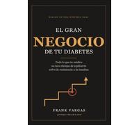 El Gran Negocio de tu Diabetes: Todo lo que tu médico no tuvo tiempo de explicarte sobre la resistencia a la insulina