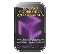 El Gran Poder de la Antahkarana: Amor Universal, Protégeme, Cúrame y Guíame a mi Verdadero Hogar Espiritual