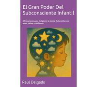 El gran poder del subconsciente infantil: Afirmaciones para fortalecer la mente de los niños con amor, calma y confianza